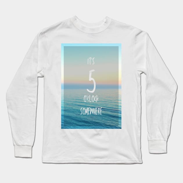 It's 5 o'clock somewhere Long Sleeve T-Shirt by missguiguitte